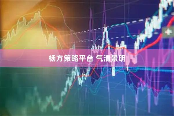 杨方策略平台 气清景明