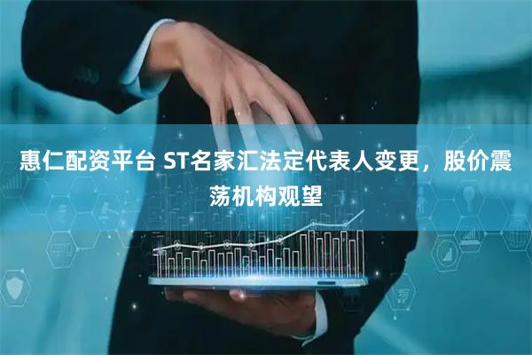 惠仁配资平台 ST名家汇法定代表人变更，股价震荡机构观望